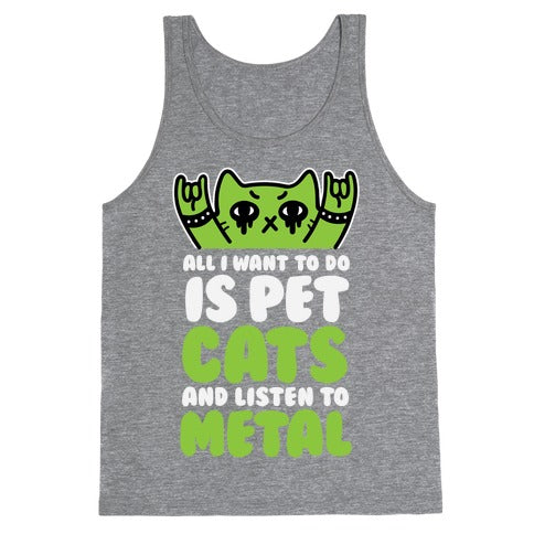 All I Want To Do Is Pet Cats And Listen To Metal Tank Top